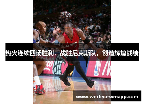 热火连续四场胜利，战胜尼克斯队，创造辉煌战绩