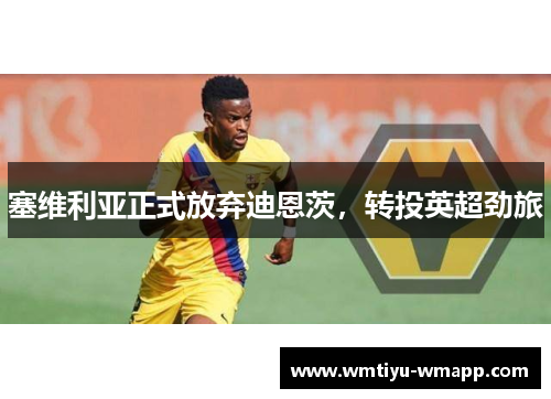 塞维利亚正式放弃迪恩茨，转投英超劲旅