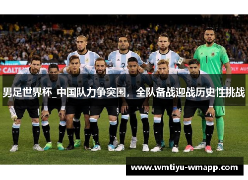 男足世界杯_中国队力争突围，全队备战迎战历史性挑战
