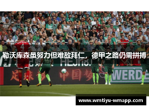 勒沃库森虽努力但难敌拜仁，德甲之路仍需拼搏