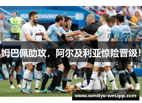 姆巴佩助攻，阿尔及利亚惊险晋级！