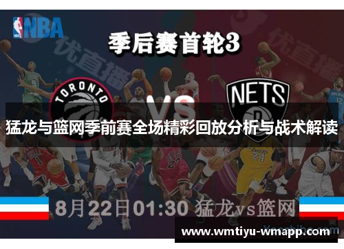 猛龙与篮网季前赛全场精彩回放分析与战术解读