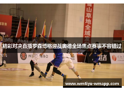 精彩对决直播罗森博格迎战奥德全场焦点赛事不容错过